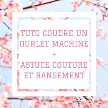 TUTO Comment coudre un ourlet machine + Astuce Couture + Astuce Rangement Atelier