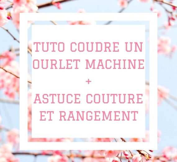 TUTO Comment coudre un ourlet machine + Astuce Couture + Astuce Rangement Atelier